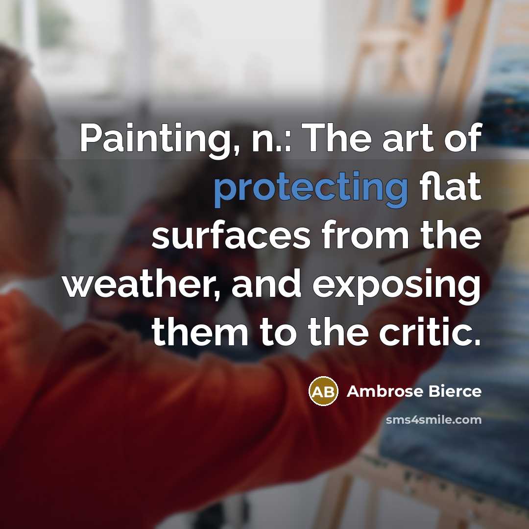 “Painting, n.: The art of protecting flat surfaces from the…” quote by Ambrose Bierce