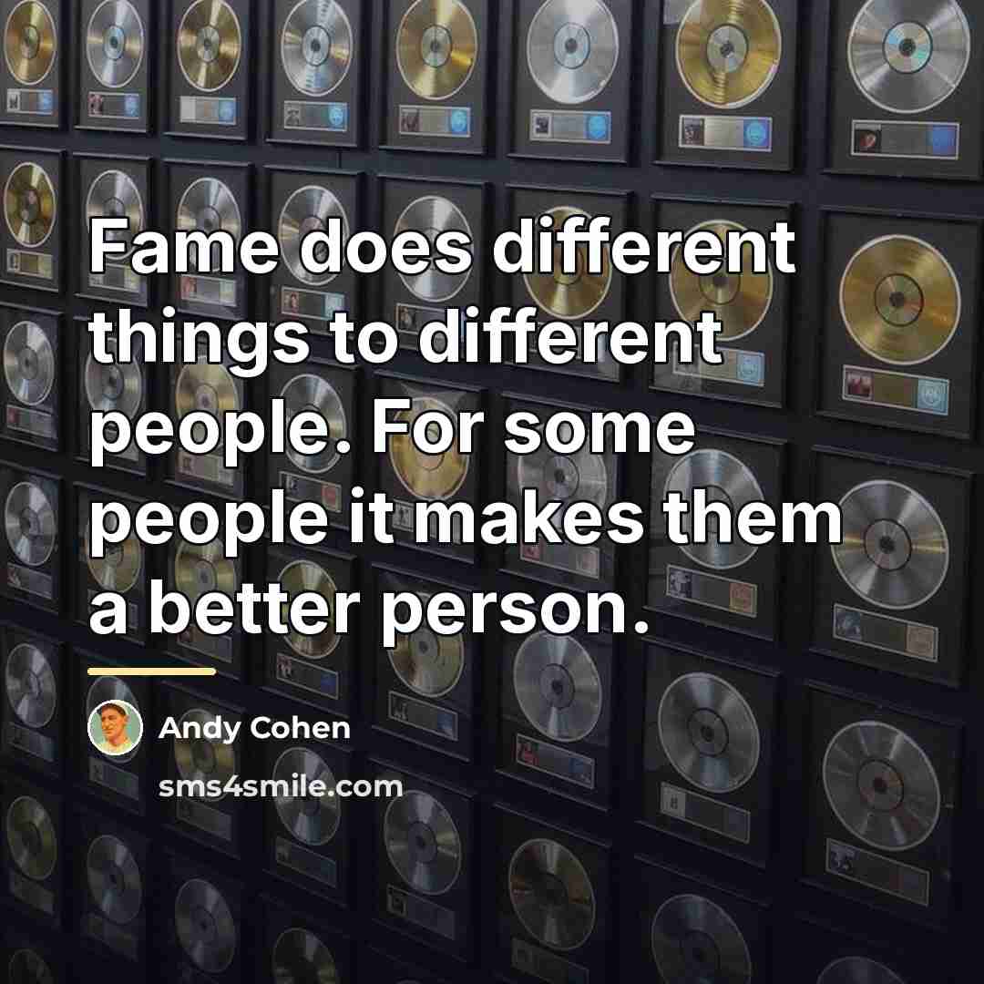 “Fame does different things to different people. For some people…” quote by Andy Cohen