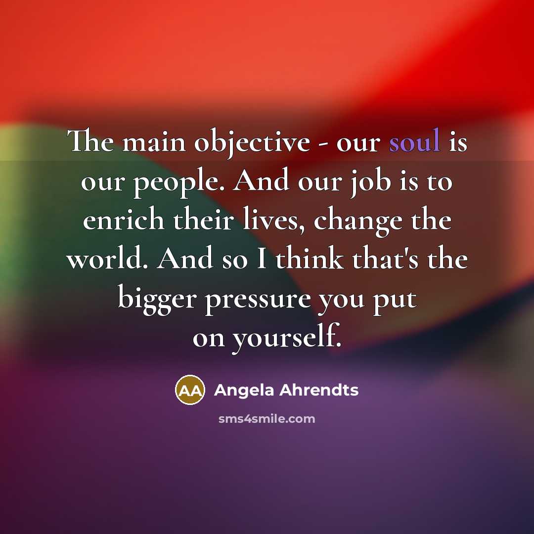 “The main objective - our soul is our people. And…” quote by Angela Ahrendts