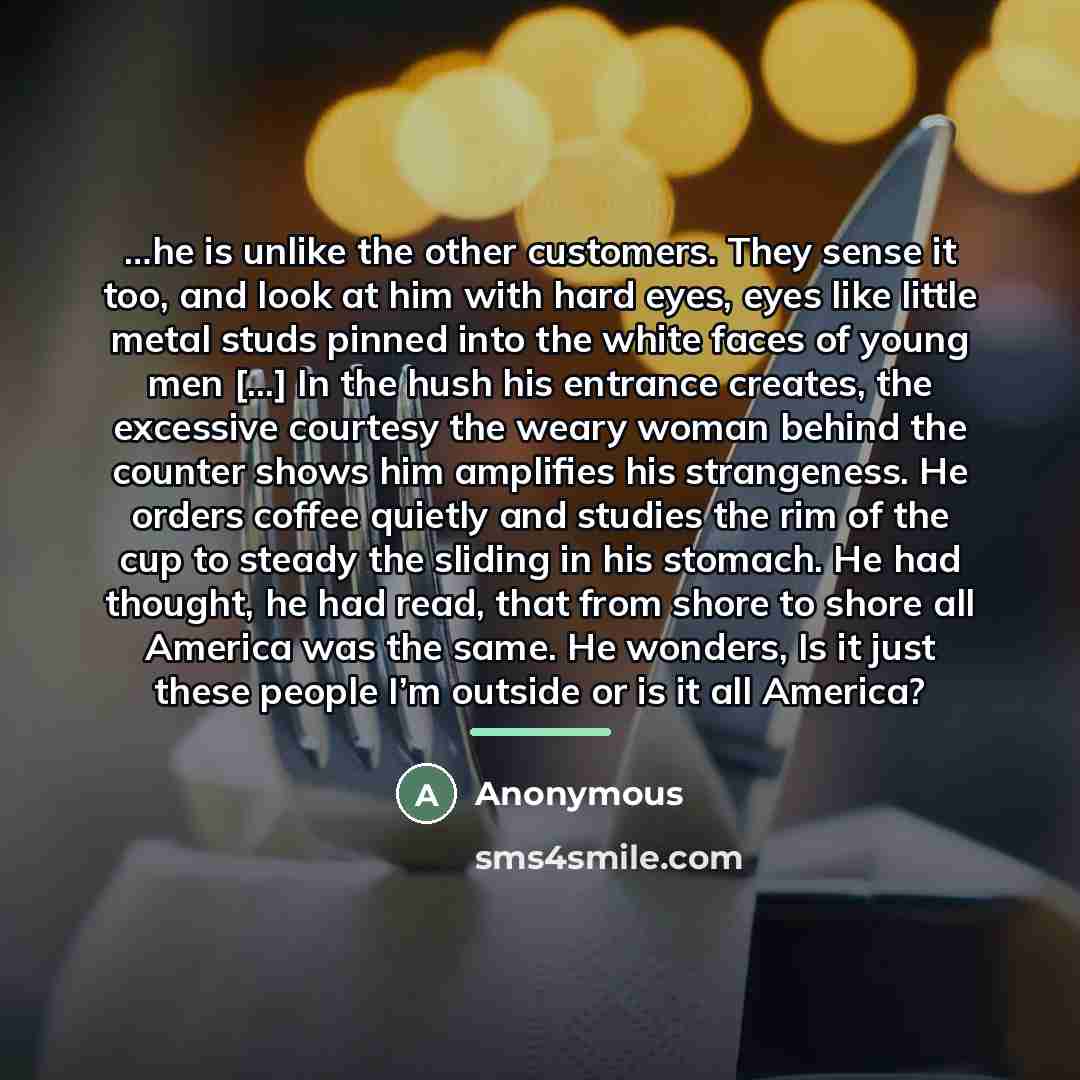 “he is unlike the other customers. They sense it too,…” quote by Anonymous