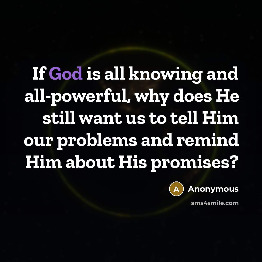 “If God is all knowing and all-powerful, why does He…” quote by Anonymous