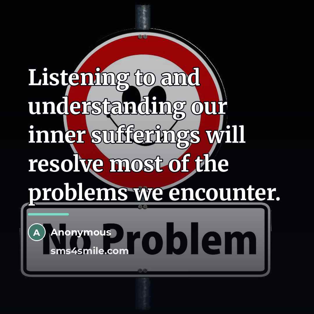 “Listening to and understanding our inner sufferings will resolve most…” quote by Anonymous