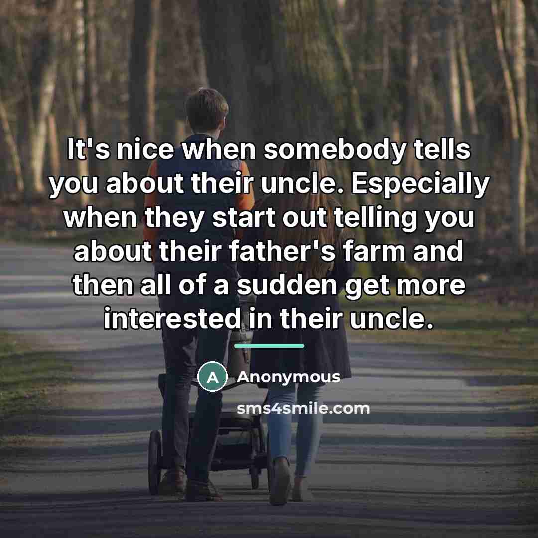 “It's nice when somebody tells you about their uncle. Especially…” quote by Anonymous