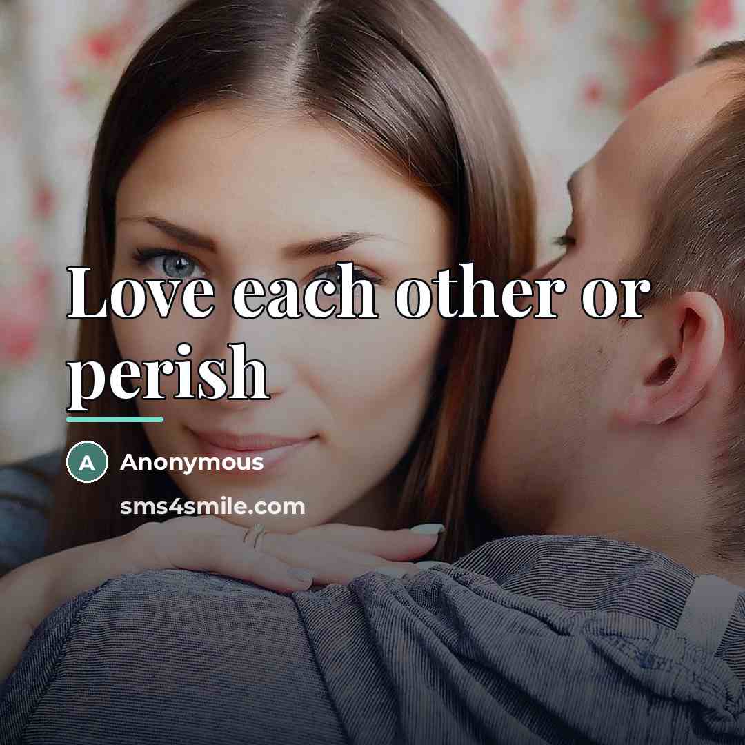 “Love each other or perish…” quote by Anonymous
