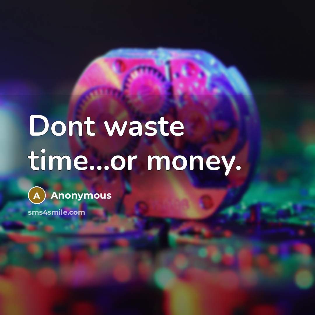 “Dont waste time...or money.” quote by Anonymous