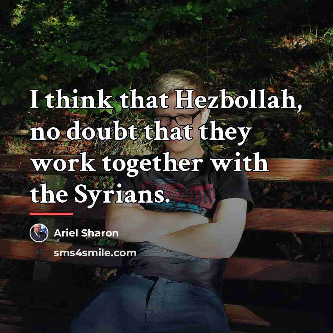 “I think that Hezbollah, no doubt that they work together…” quote by Ariel Sharon