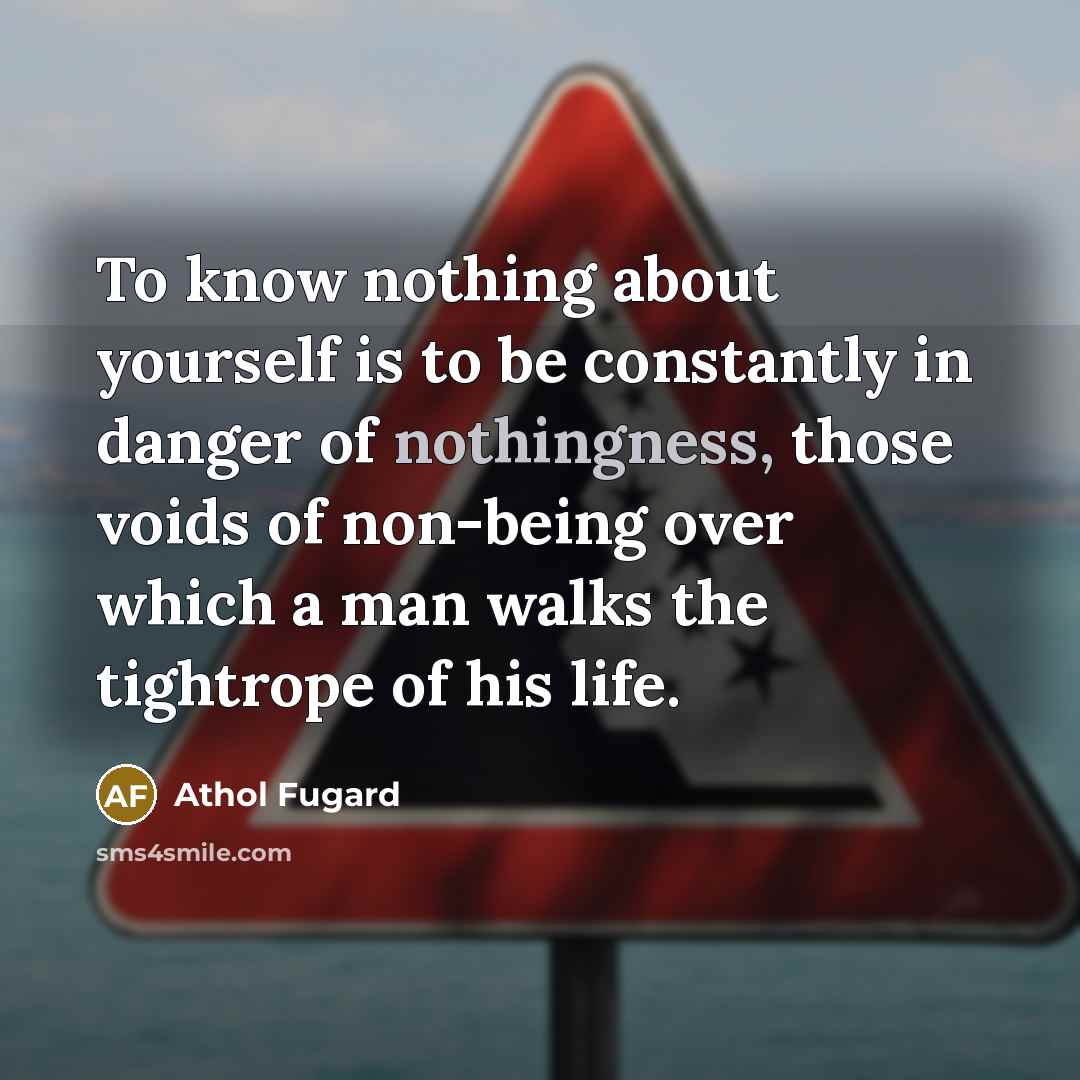 “To know nothing about yourself is to be constantly in…” quote by Athol Fugard