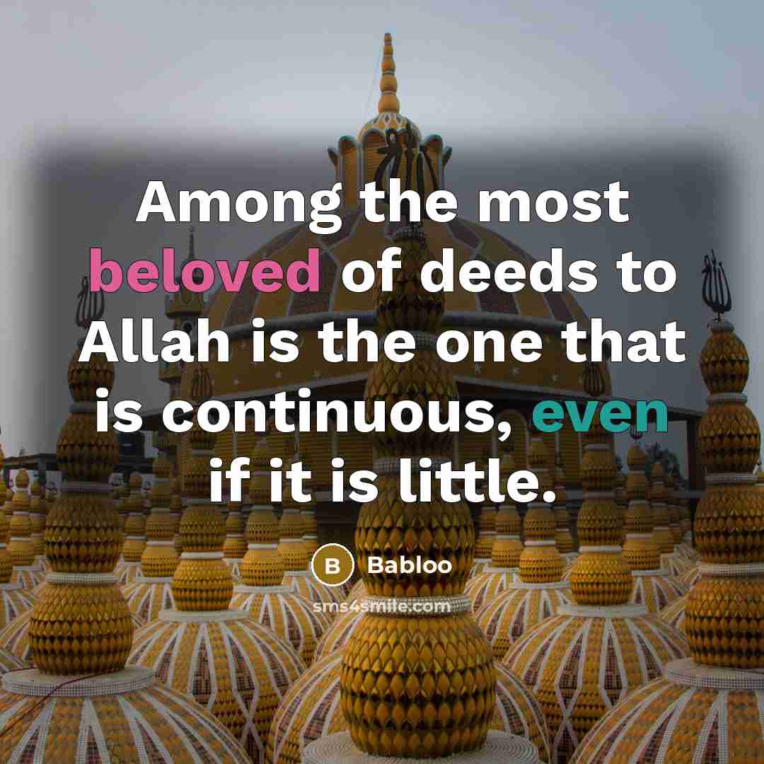 “Among the most beloved of deeds to Allah is the one that is continuous, even if it is little.” quote by Babloo