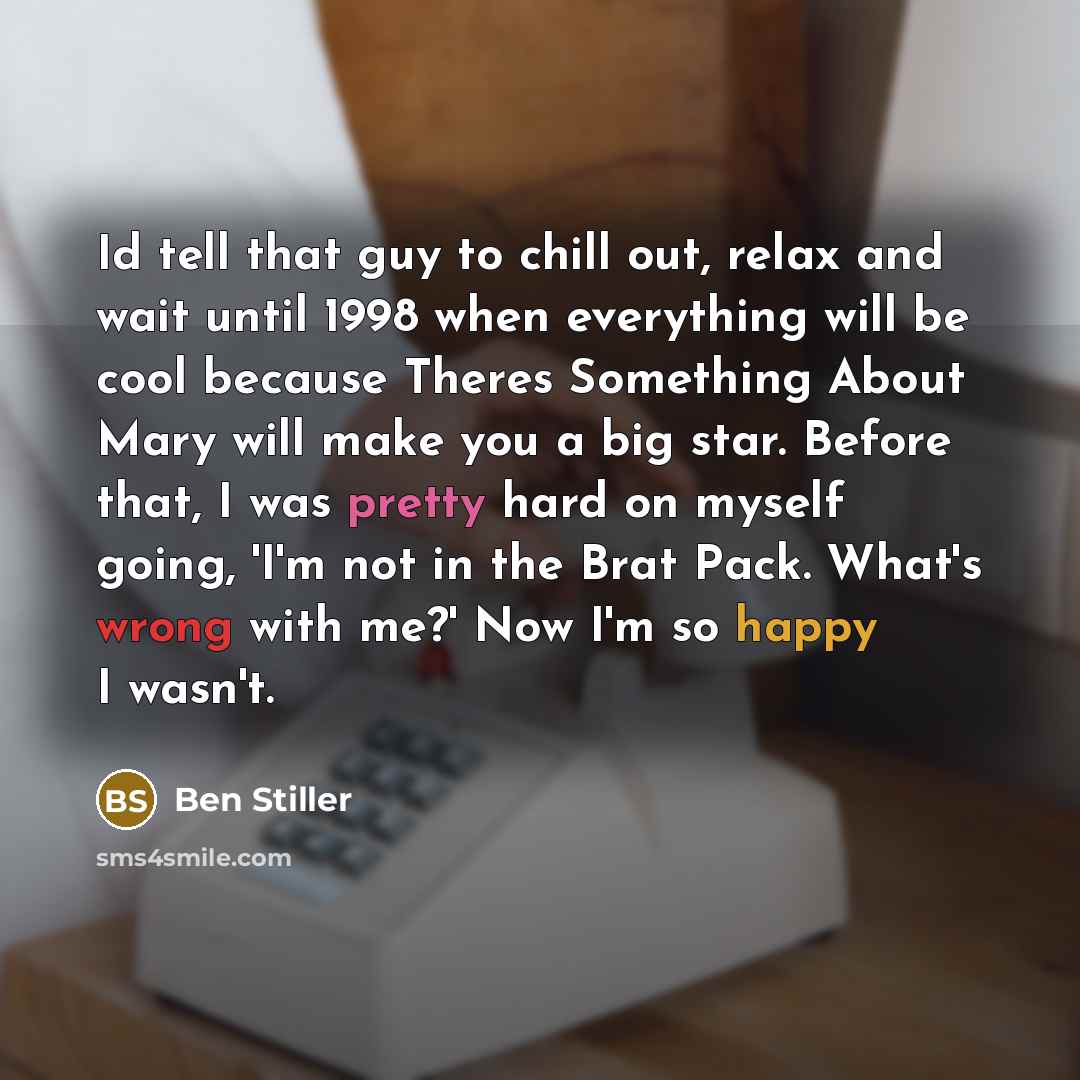 “Id tell that guy to chill out, relax and wait…” quote by Ben Stiller
