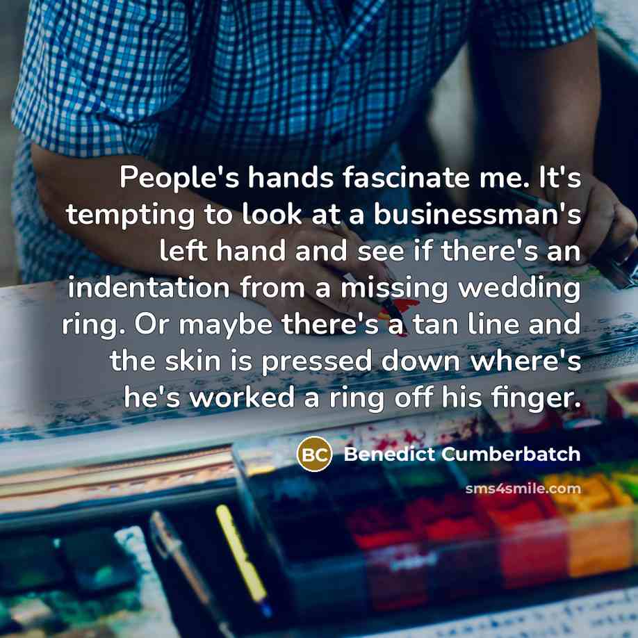 “People's hands fascinate me. It's tempting to look at a…” quote by Benedict Cumberbatch