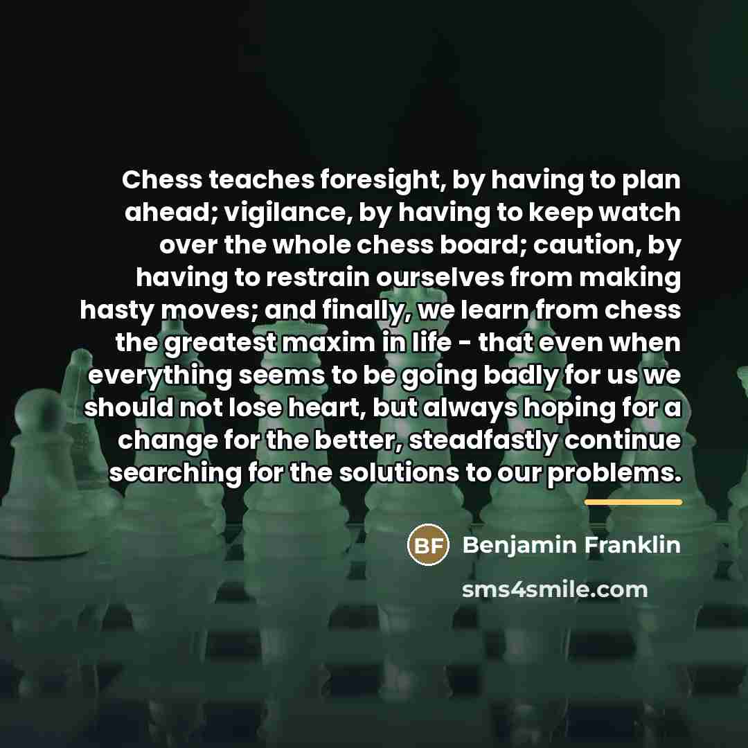 “Chess teaches foresight, by having to plan ahead; vigilance, by…” quote by Benjamin Franklin