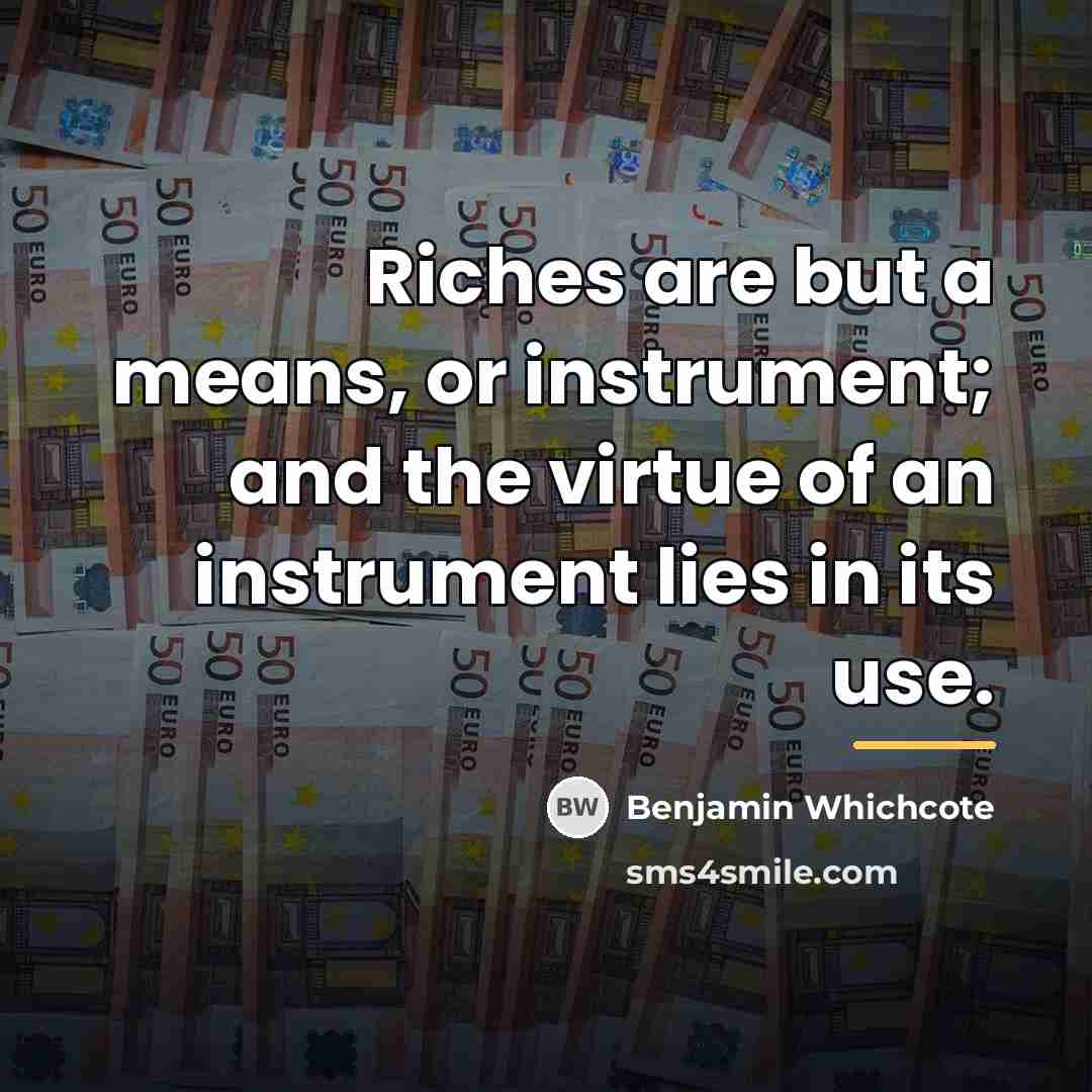 “Riches are but a means, or instrument; and the virtue…” quote by Benjamin Whichcote