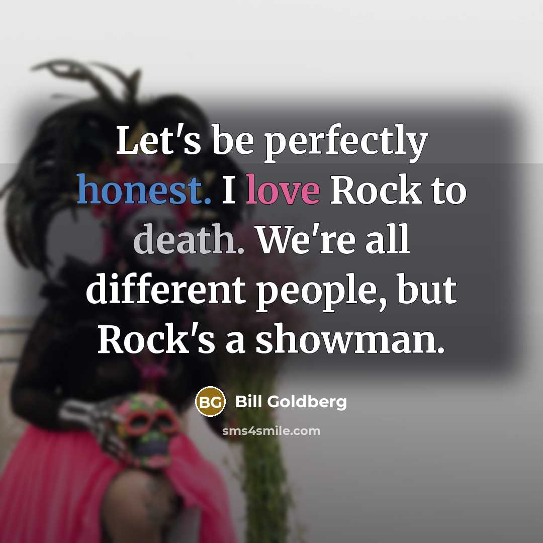 “Let's be perfectly honest. I love Rock to death. We're…” quote by Bill Goldberg