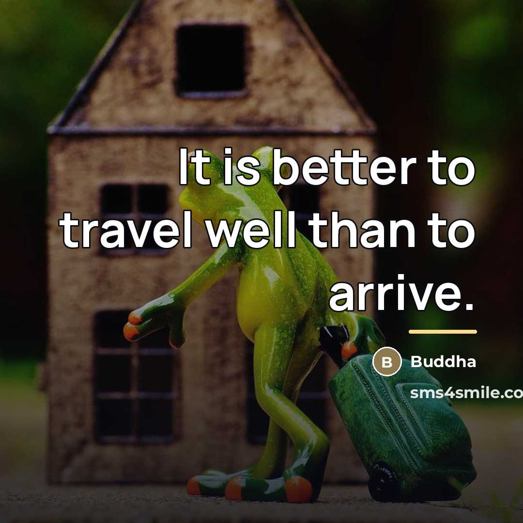 “It is better to travel well than to arrive.…” quote by Buddha