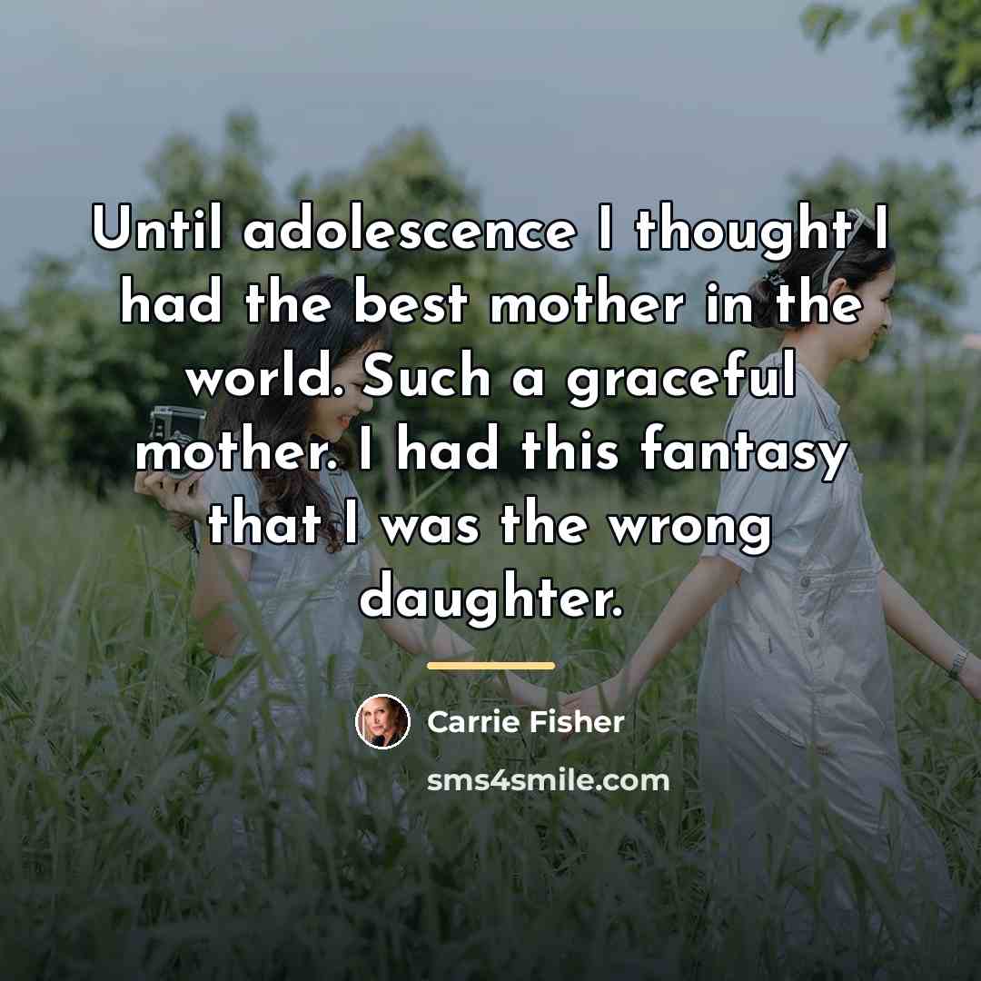 “Until adolescence I thought I had the best mother in…” quote by Carrie Fisher