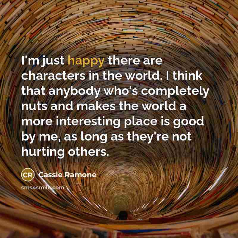 “I'm just happy there are characters in the world. I…” quote by Cassie Ramone