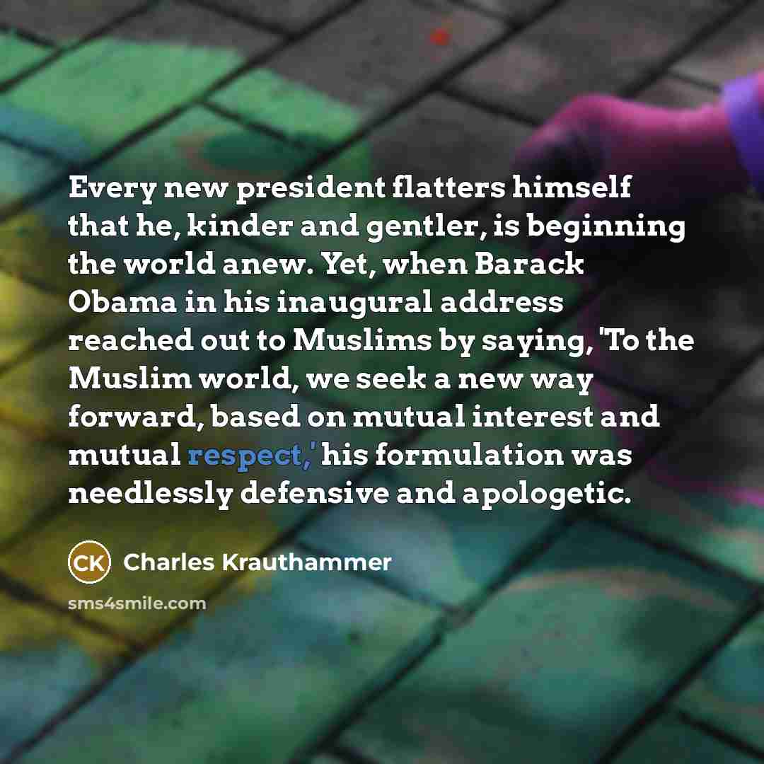 “Every new president flatters himself that he, kinder and gentler,…” quote by Charles Krauthammer