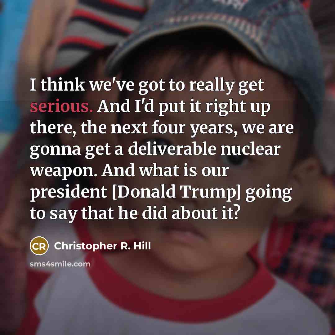 “I think we`ve got to really get serious. And I`d…” quote by Christopher R. Hill