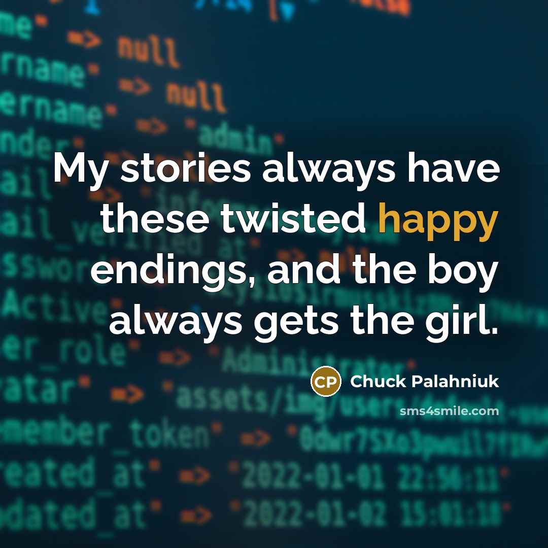“My stories always have these twisted happy endings, and the…” quote by Chuck Palahniuk