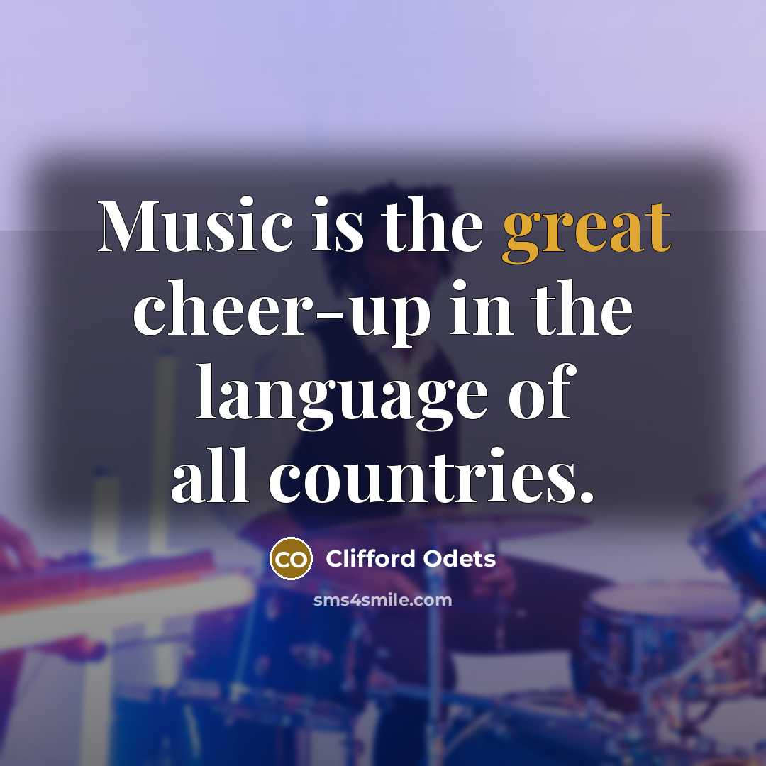 “Music is the great cheer-up in the language of all…” quote by Clifford Odets