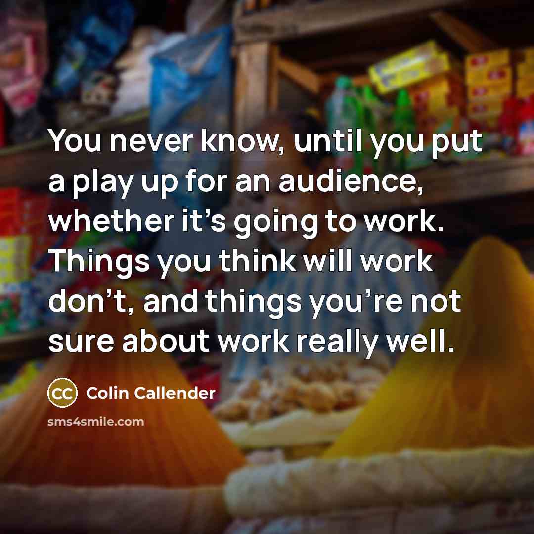 “You never know, until you put a play up for…” quote by Colin Callender