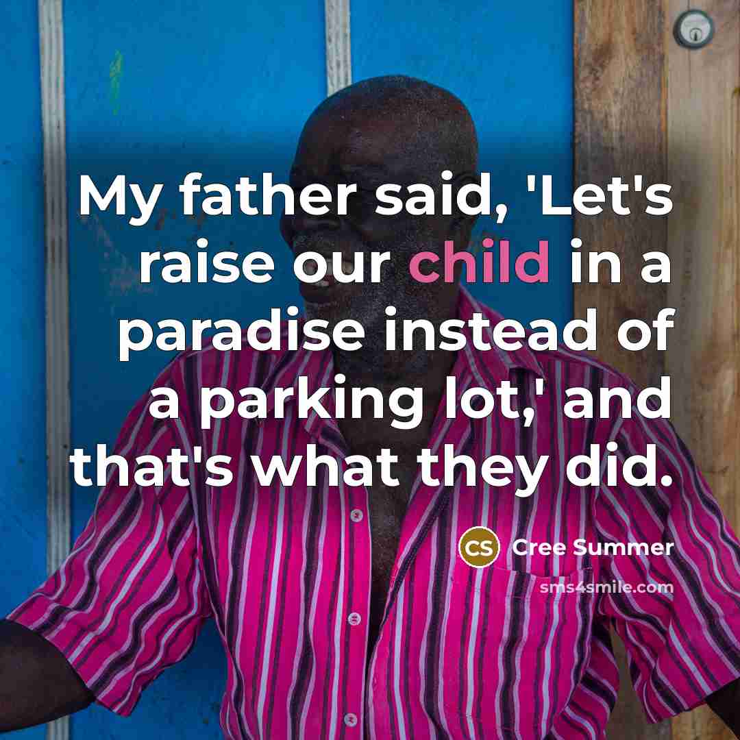 “My father said, 'Let's raise our child in a paradise…” quote by Cree Summer
