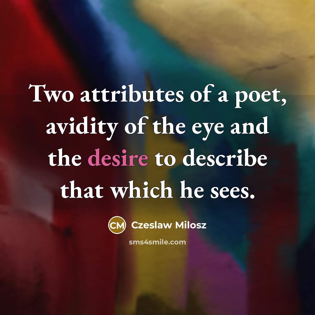 “Two attributes of a poet, avidity of the eye and…” quote by Czeslaw Milosz