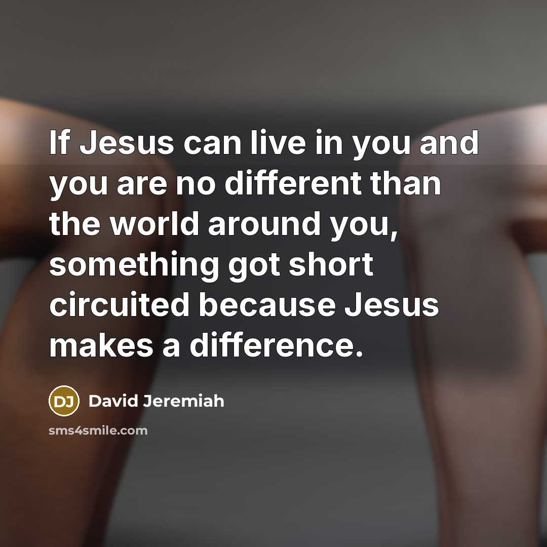 “If Jesus can live in you and you are no…” quote by David Jeremiah
