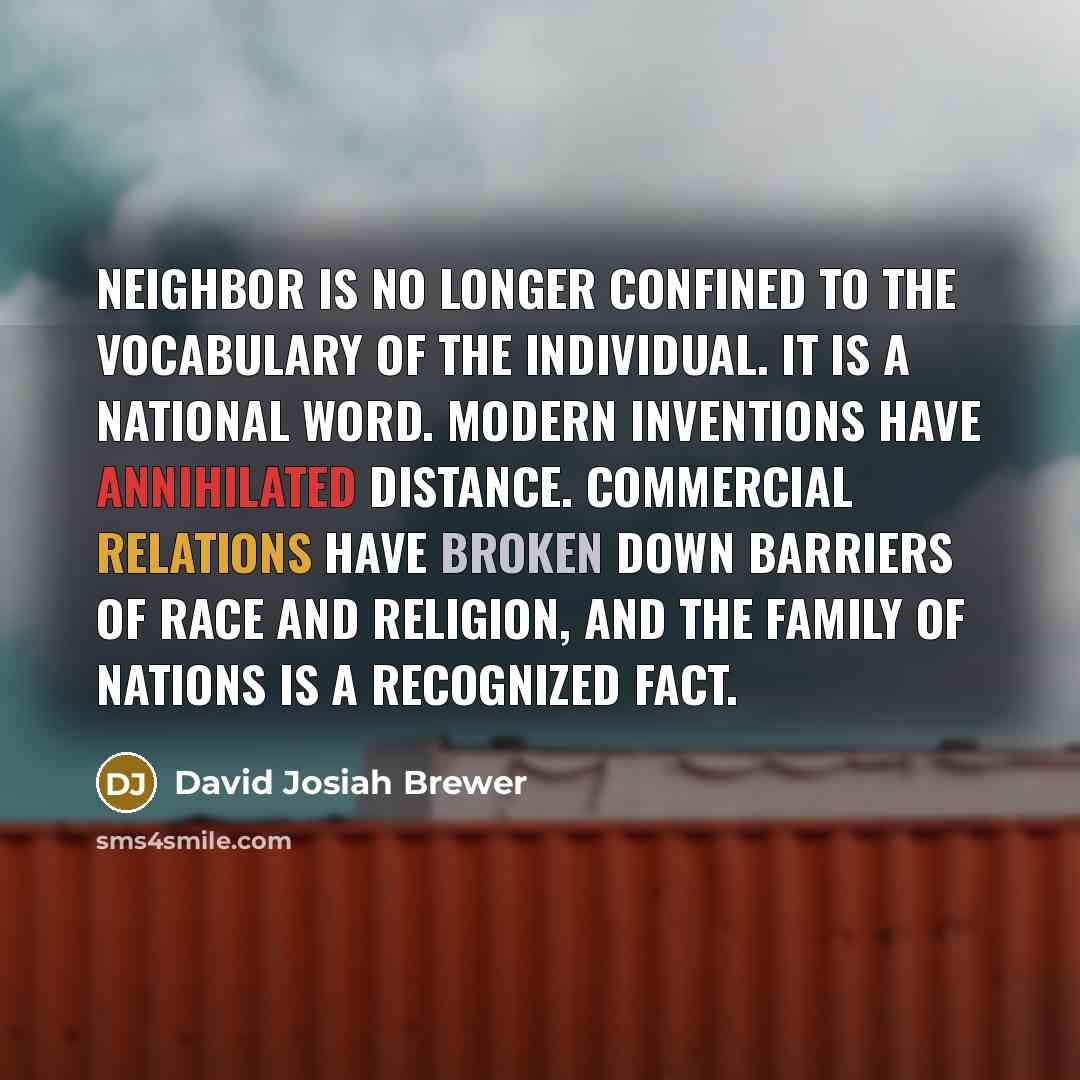 “Neighbor is no longer confined to the vocabulary of the…” quote by David Josiah Brewer