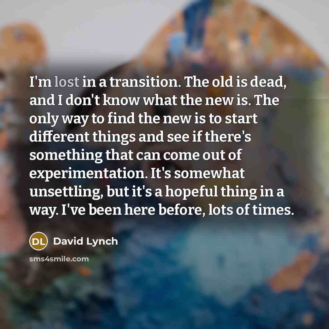 “I'm lost in a transition. The old is dead, and…” quote by David Lynch