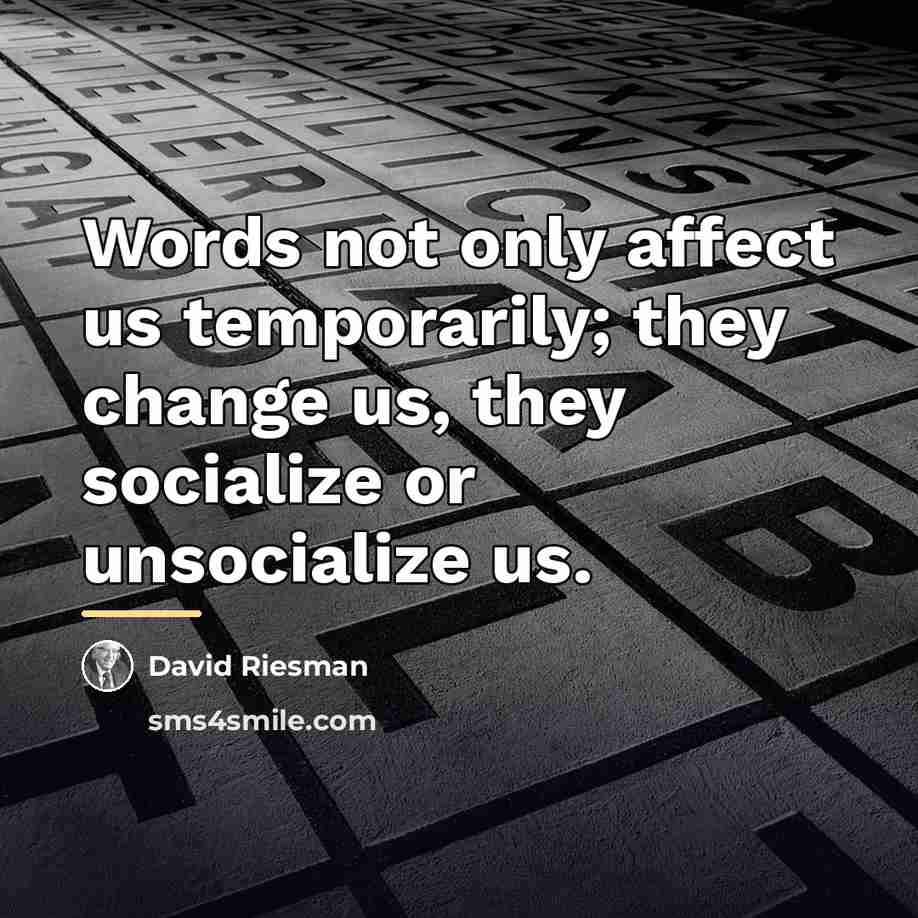 “Words not only affect us temporarily; they change us, they…” quote by David Riesman