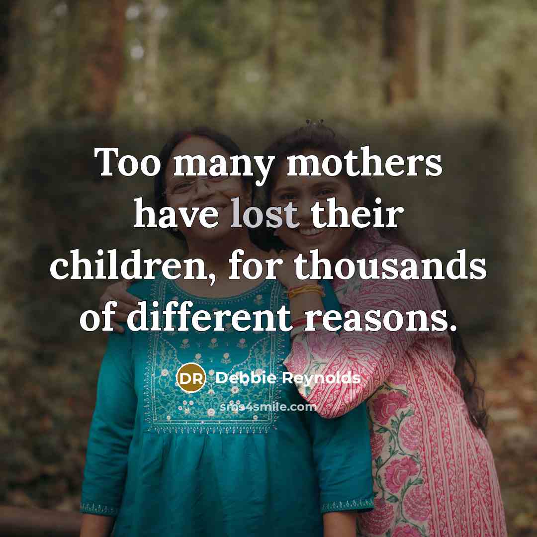 “Too many mothers have lost their children, for thousands of…” quote by Debbie Reynolds