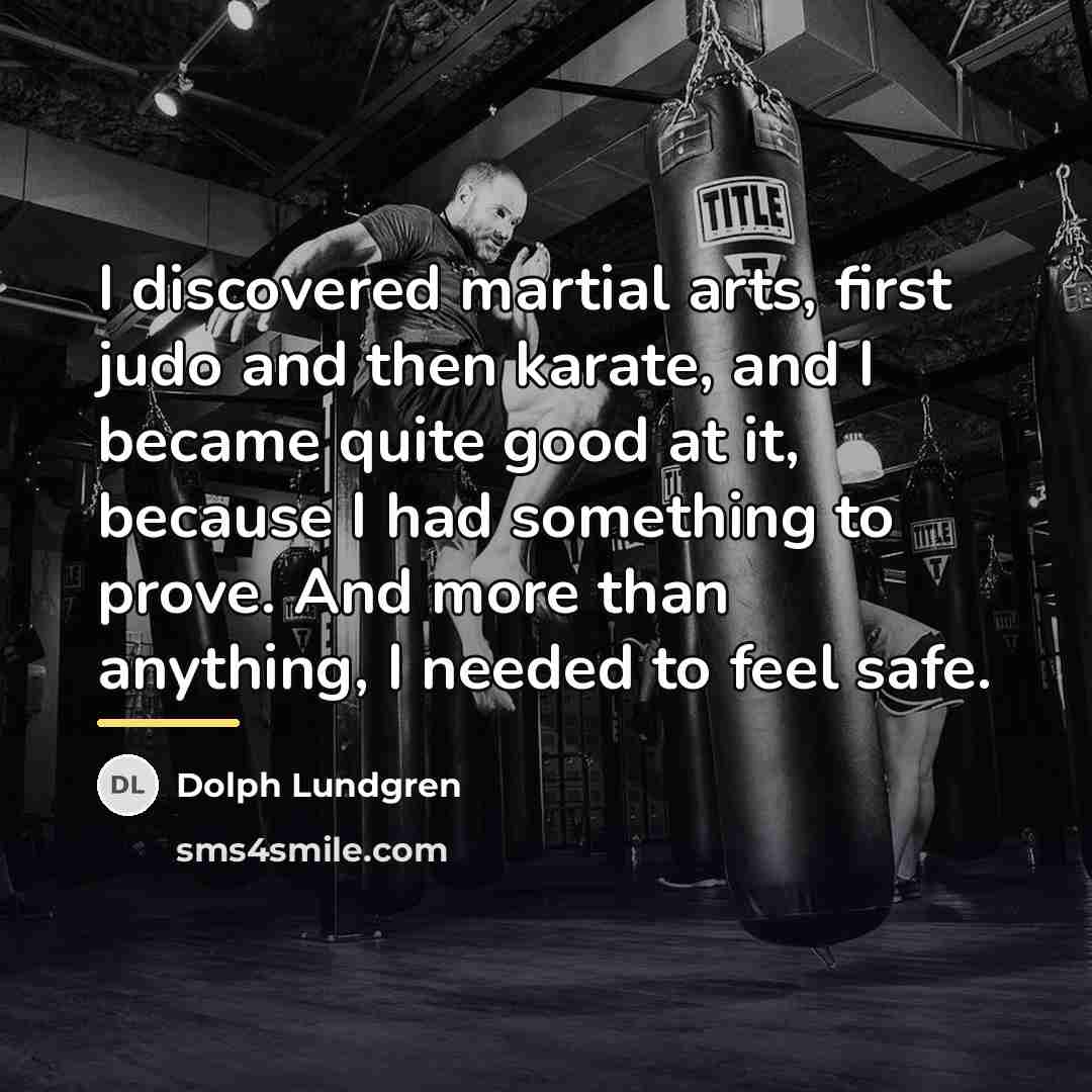 “I discovered martial arts, first judo and then karate, and…” quote by Dolph Lundgren