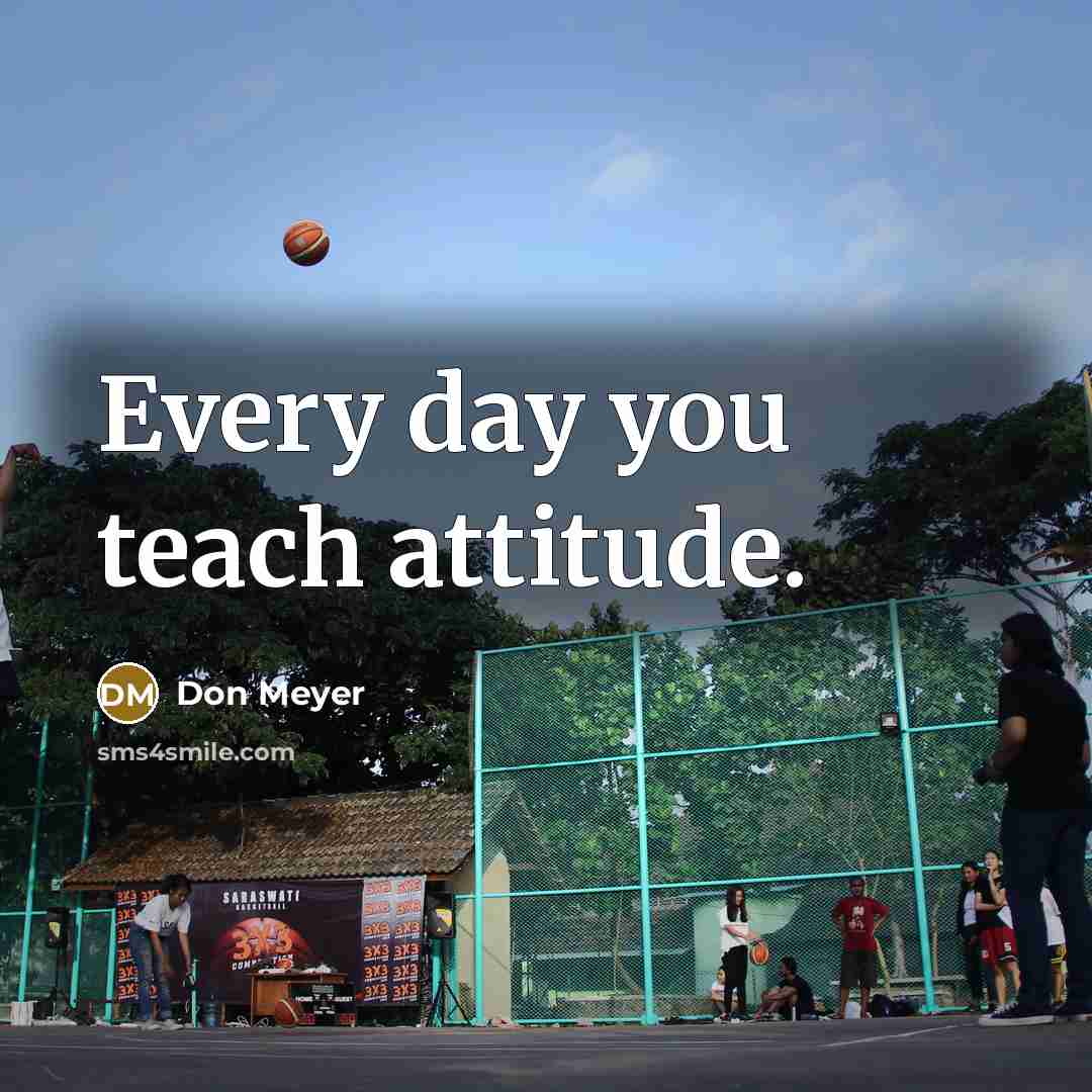 “Every day you teach attitude.…” quote by Don Meyer