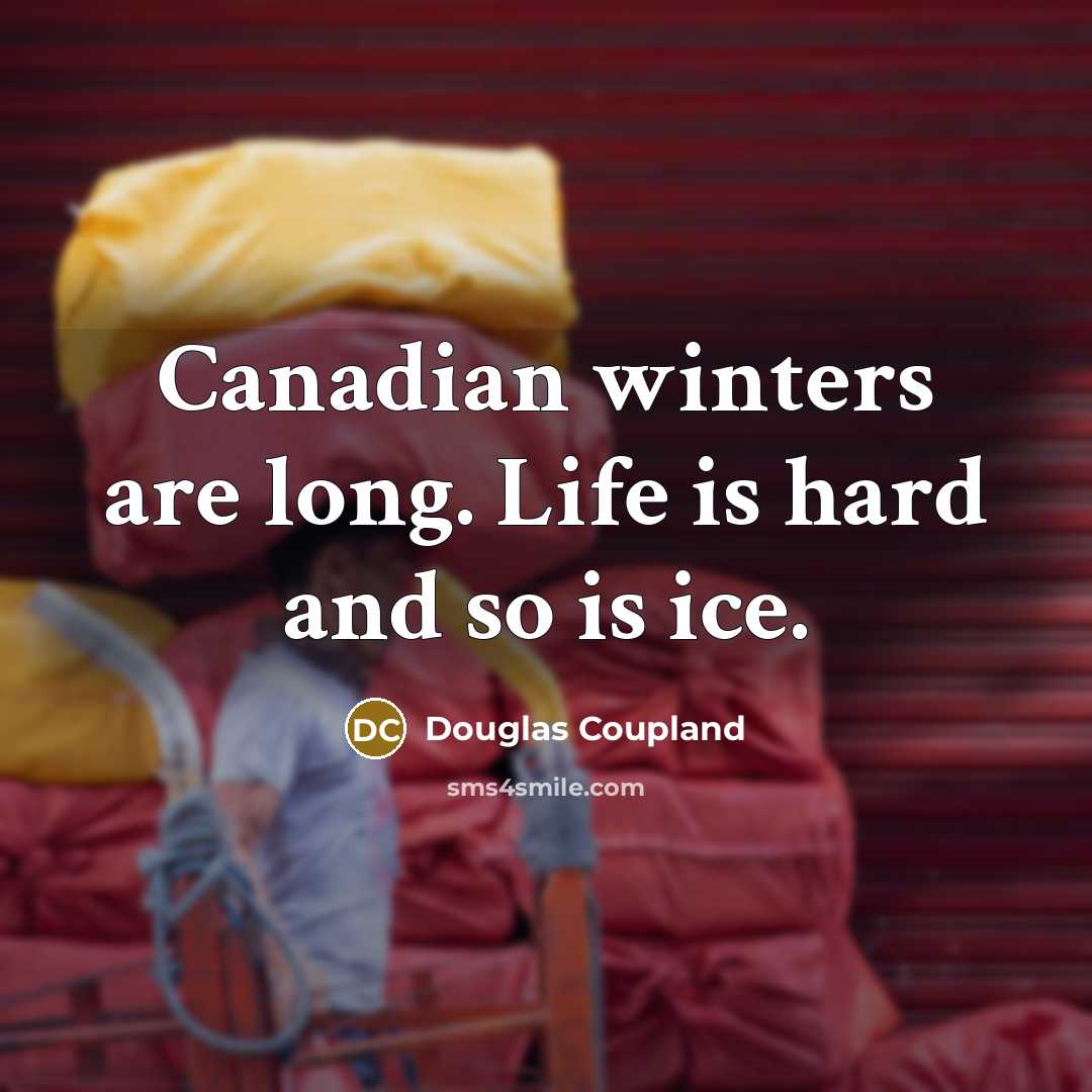 “Canadian winters are long. Life is hard and so is…” quote by Douglas Coupland