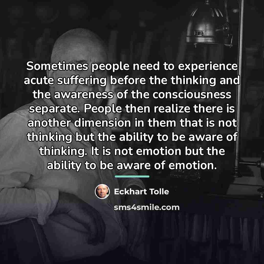 “Sometimes people need to experience acute suffering before the thinking…” quote by Eckhart Tolle