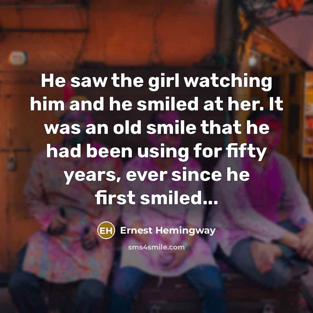 “He saw the girl watching him and he smiled at…” quote by Ernest Hemingway