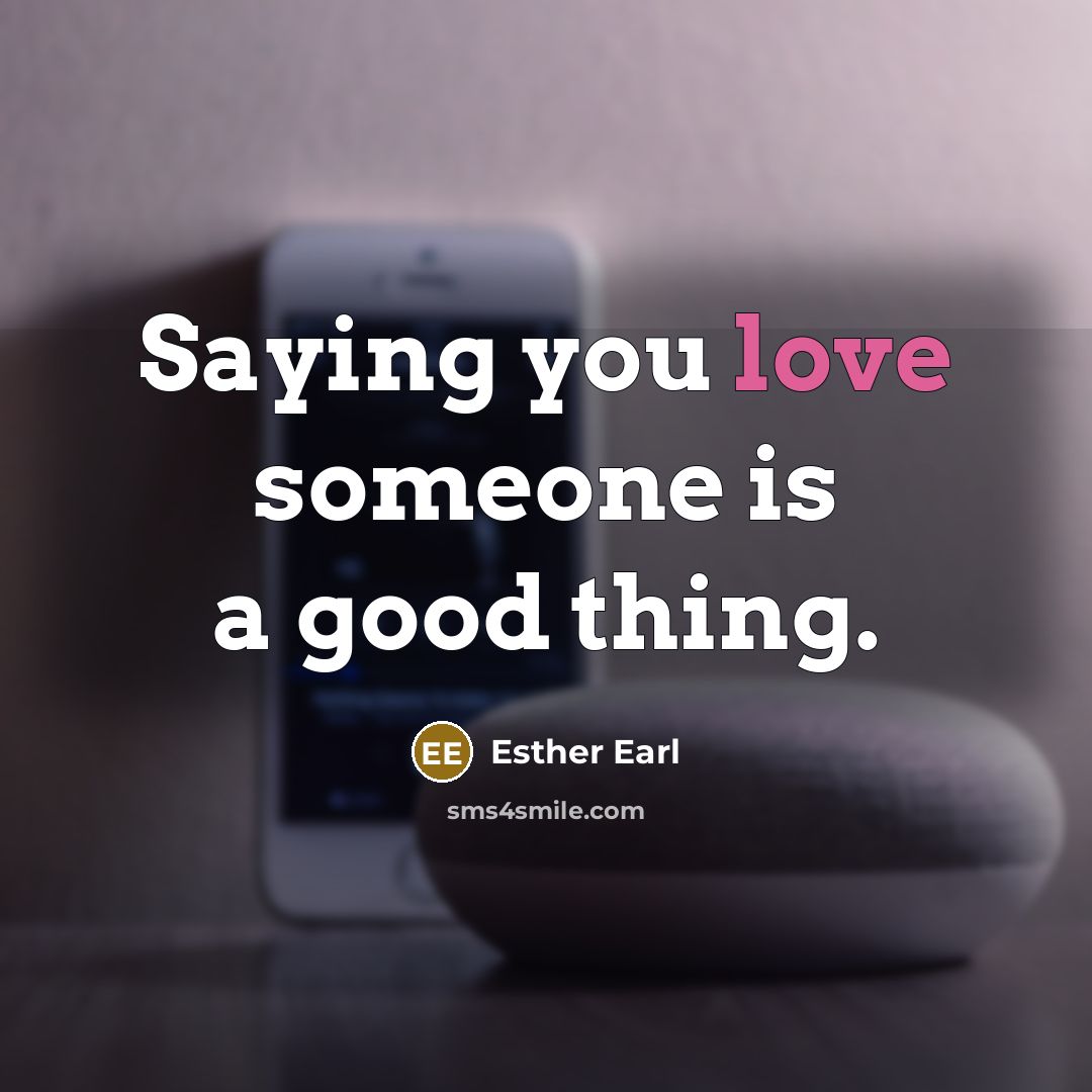 “Saying you love someone is a good thing.…” quote by Esther Earl