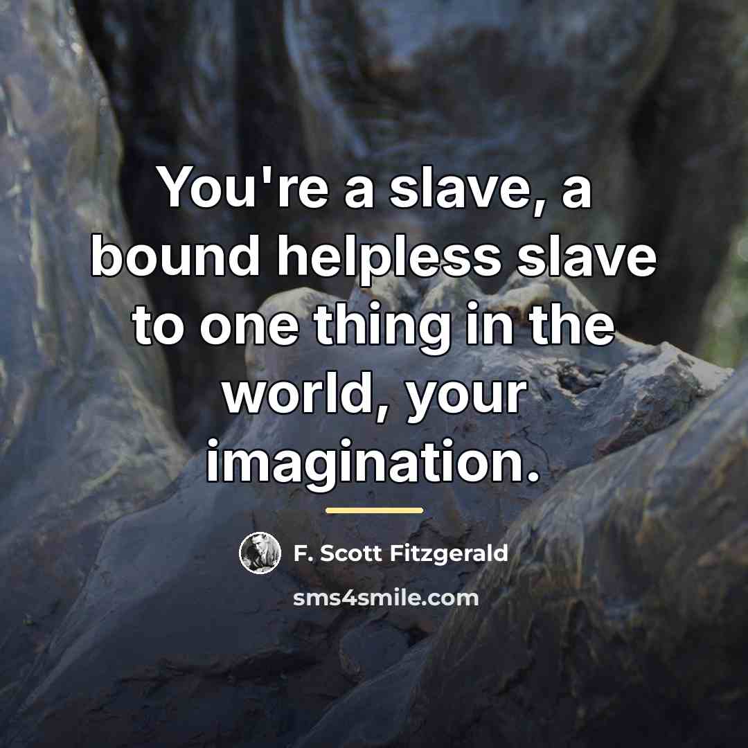 “You're a slave, a bound helpless slave to one thing…” quote by F. Scott Fitzgerald