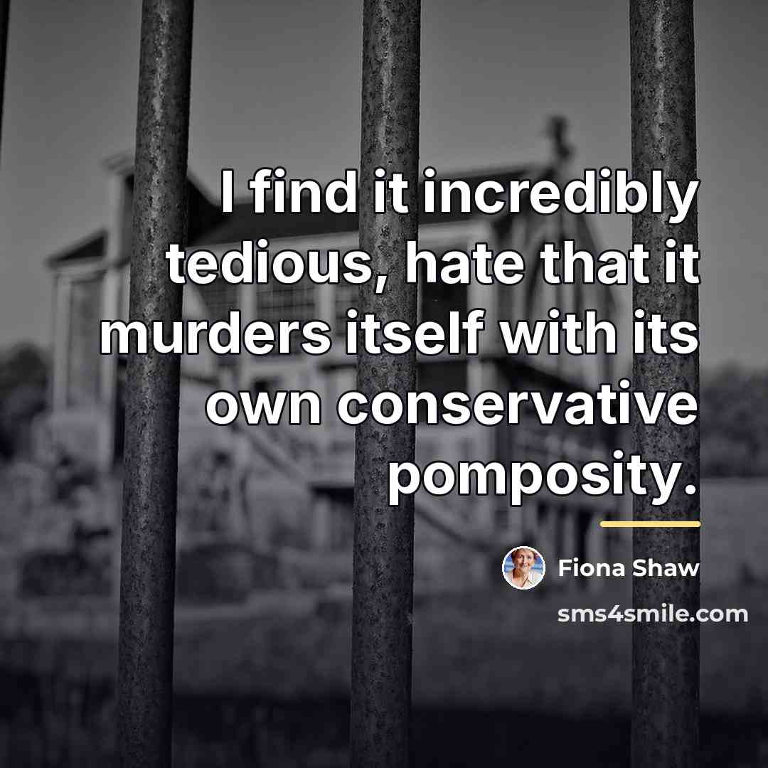 “I find it incredibly tedious, hate that it murders itself…” quote by Fiona Shaw