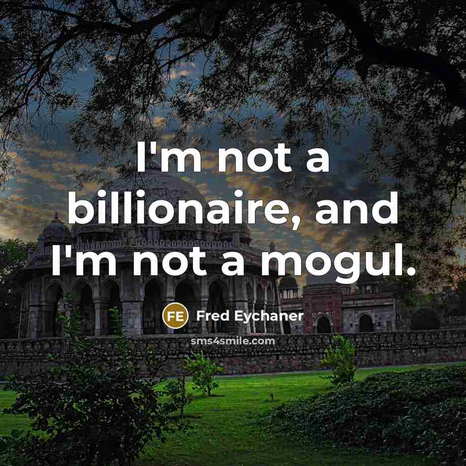 “I'm not a billionaire, and I'm not a mogul.…” quote by Fred Eychaner