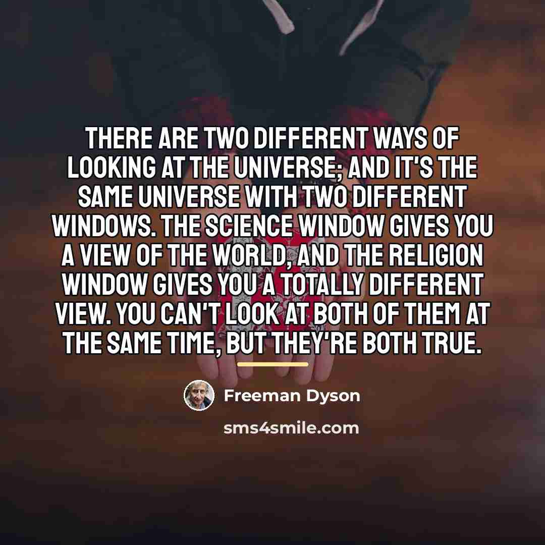 “There are two different ways of looking at the universe;…” quote by Freeman Dyson