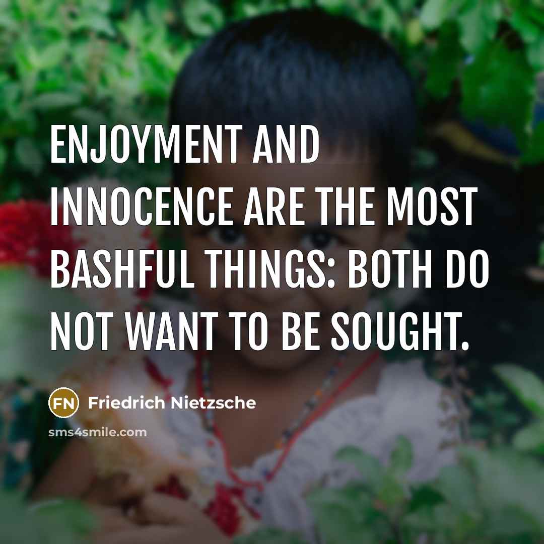 “Enjoyment and innocence are the most bashful things: both do…” quote by Friedrich Nietzsche