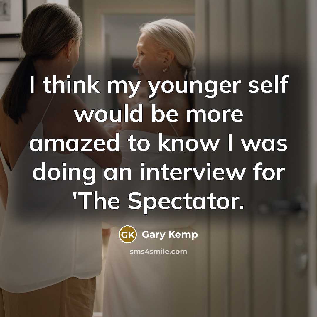 “I think my younger self would be more amazed to…” quote by Gary Kemp