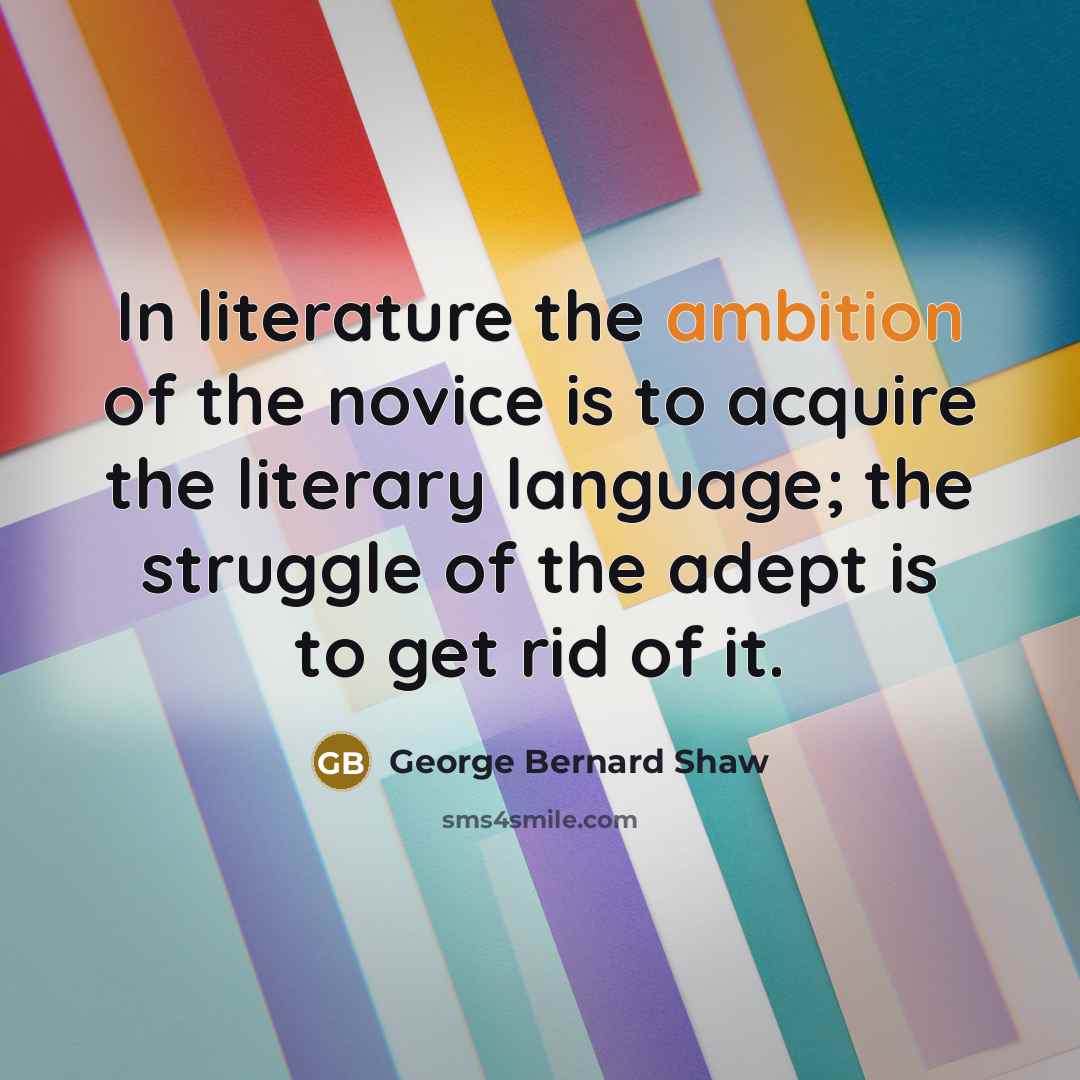 “In literature the ambition of the novice is to acquire…” quote by George Bernard Shaw