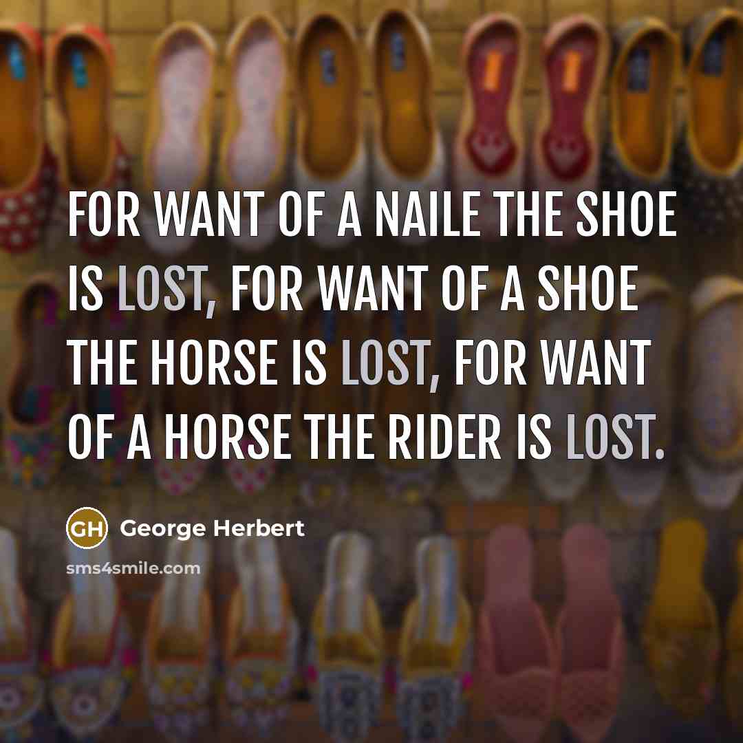 “For want of a naile the shoe is lost, for…” quote by George Herbert