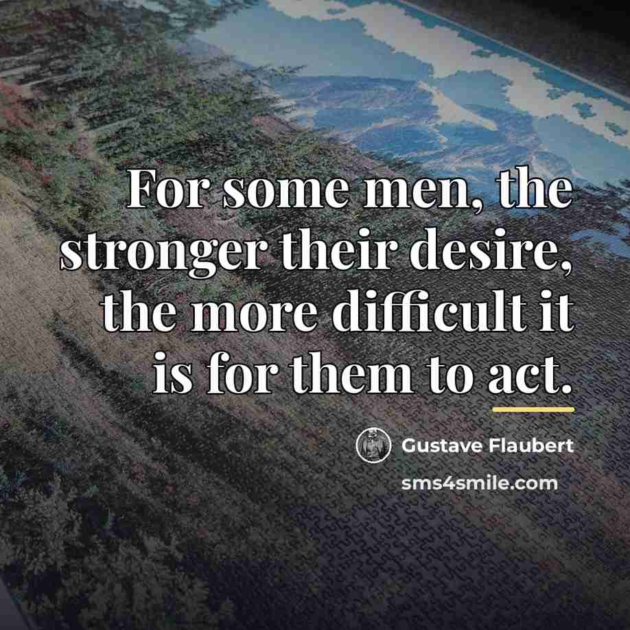 “For some men, the stronger their desire, the more difficult…” quote by Gustave Flaubert