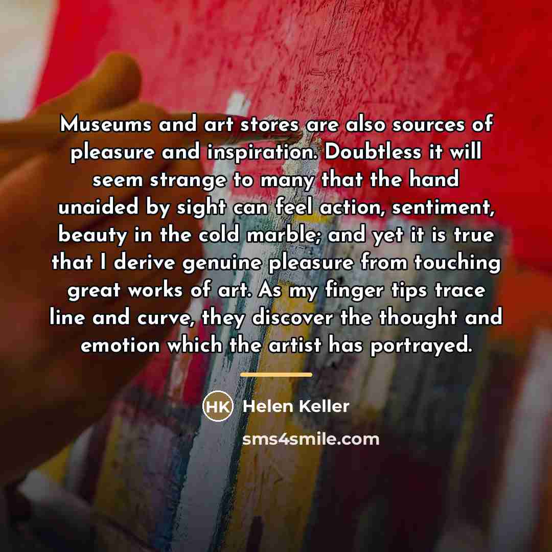 “Museums and art stores are also sources of pleasure and…” quote by Helen Keller