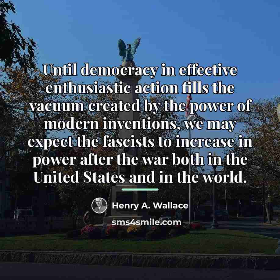 “Until democracy in effective enthusiastic action fills the vacuum created…” quote by Henry A. Wallace