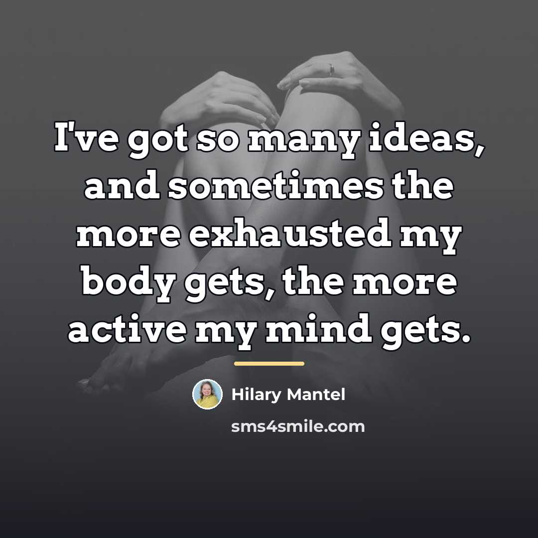 “I've got so many ideas, and sometimes the more exhausted…” quote by Hilary Mantel